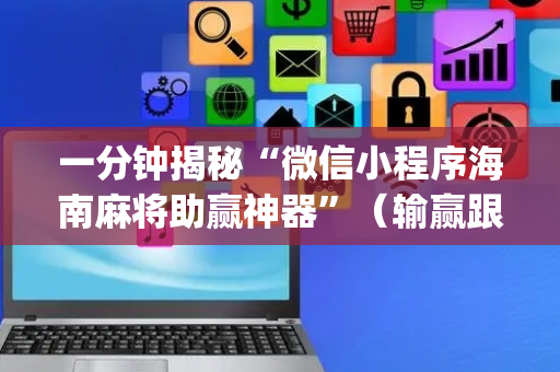 一分钟揭秘“微信小程序海南麻将助赢神器”（输赢跟id号有关系吗)