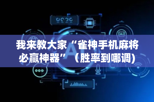 我来教大家“雀神手机麻将必赢神器”（胜率到哪调)