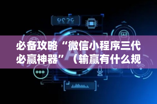 必备攻略“微信小程序三代必赢神器”（输赢有什么规律)