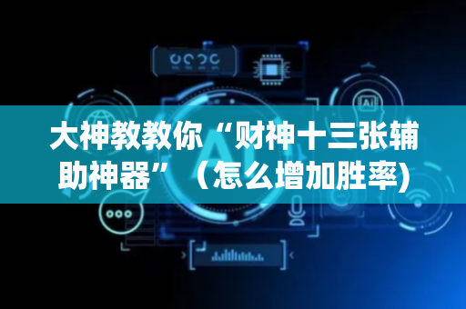 大神教教你“财神十三张辅助神器”（怎么增加胜率)