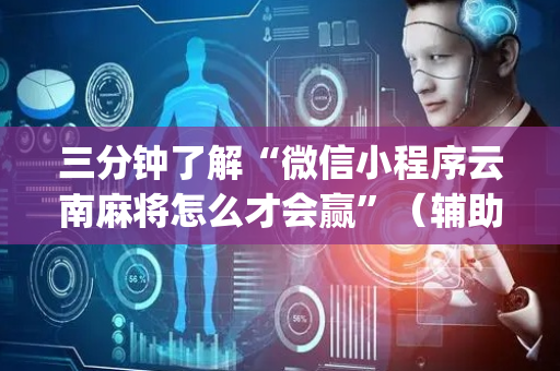 三分钟了解“微信小程序云南麻将怎么才会赢”（辅助软件)
