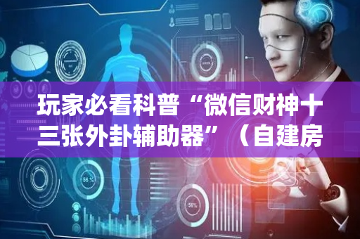 玩家必看科普“微信财神十三张外卦辅助器”（自建房怎么赢)