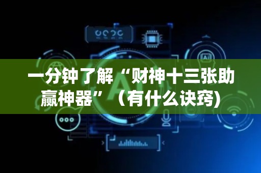 一分钟了解“财神十三张助赢神器”（有什么诀窍)