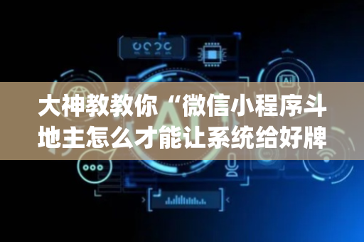 大神教教你“微信小程序斗地主怎么才能让系统给好牌”（免费辅助)