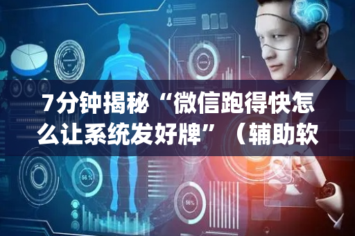 7分钟揭秘“微信跑得快怎么让系统发好牌”（辅助软件)