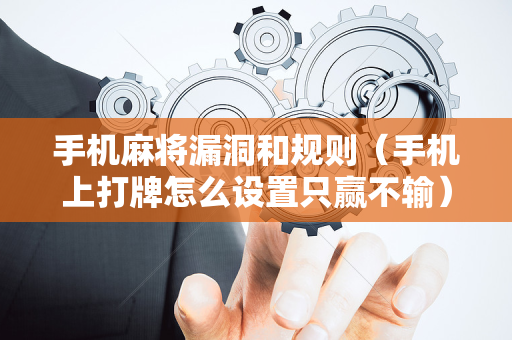 手机麻将漏洞和规则（手机上打牌怎么设置只赢不输）
