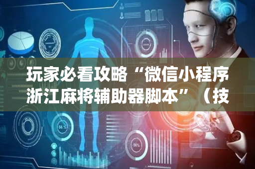 玩家必看攻略“微信小程序浙江麻将辅助器脚本”（技巧和打好牌方法)