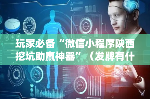 玩家必备“微信小程序陕西挖坑助赢神器”（发牌有什么规律吗)