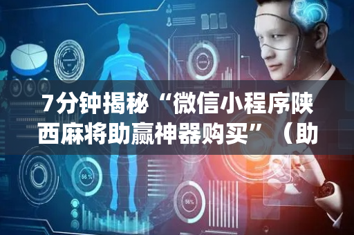 7分钟揭秘“微信小程序陕西麻将助赢神器购买”（助攻神器)