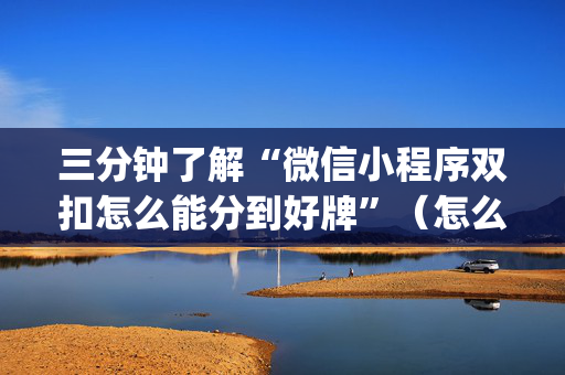 三分钟了解“微信小程序双扣怎么能分到好牌”（怎么提高胜率)