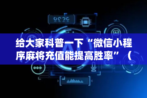 给大家科普一下“微信小程序麻将充值能提高胜率”（攻略插件)