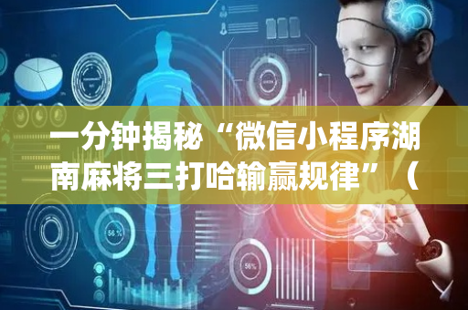 一分钟揭秘“微信小程序湖南麻将三打哈输赢规律”（控牌神器)