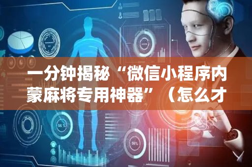 一分钟揭秘“微信小程序内蒙麻将专用神器”（怎么才会赢)