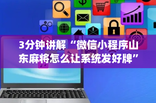 3分钟讲解“微信小程序山东麻将怎么让系统发好牌”（万能开挂神器)