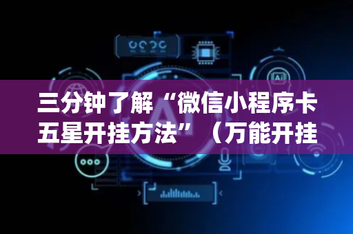 三分钟了解“微信小程序卡五星开挂方法”（万能开挂器)