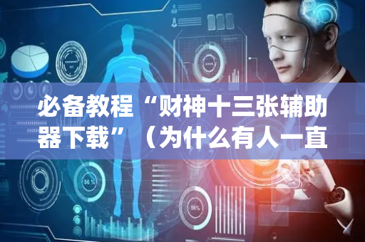 必备教程“财神十三张辅助器下载”（为什么有人一直赢)