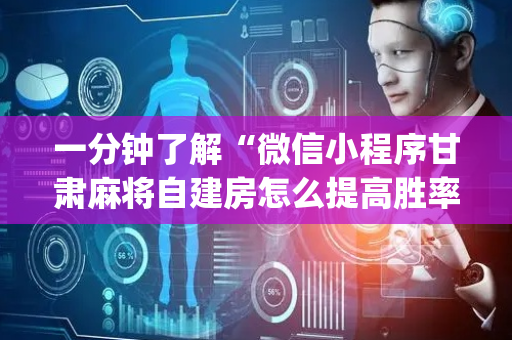 一分钟了解“微信小程序甘肃麻将自建房怎么提高胜率”（辅助器下载)