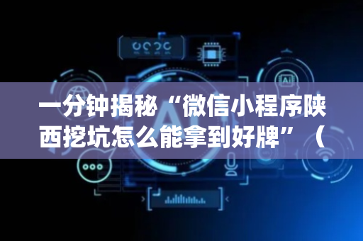 一分钟揭秘“微信小程序陕西挖坑怎么能拿到好牌”（怎么能调好牌)