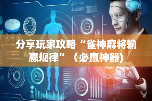 分享玩家攻略“雀神麻将输赢规律”（必赢神器)