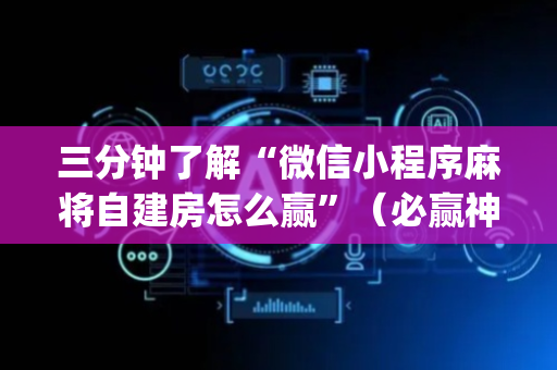 三分钟了解“微信小程序麻将自建房怎么赢”（必赢神器)