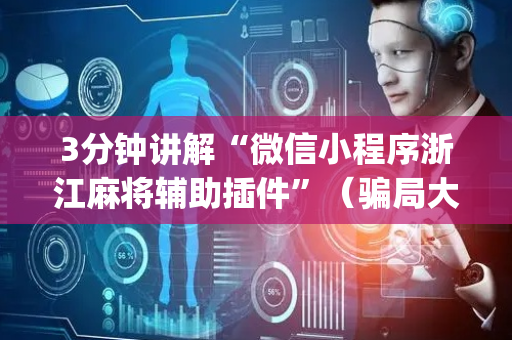 3分钟讲解“微信小程序浙江麻将辅助插件”（骗局大揭秘)