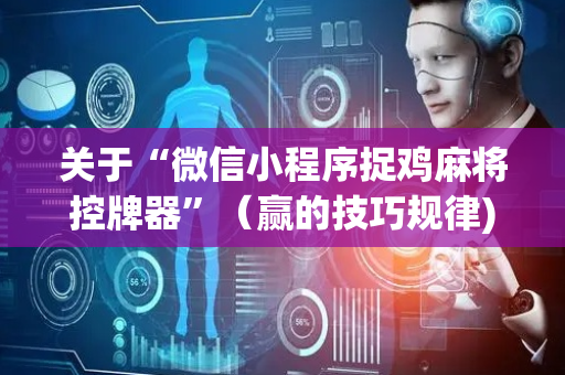 关于“微信小程序捉鸡麻将控牌器”（赢的技巧规律)