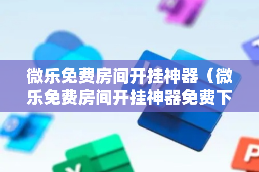 微乐免费房间开挂神器（微乐免费房间开挂神器免费下载）