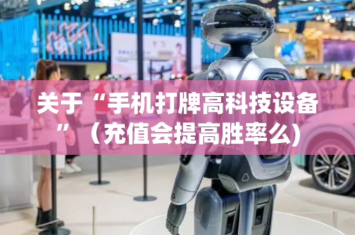关于“手机打牌高科技设备”（充值会提高胜率么)