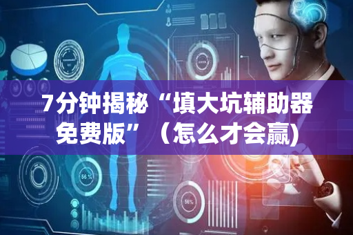 7分钟揭秘“填大坑辅助器免费版”（怎么才会赢)