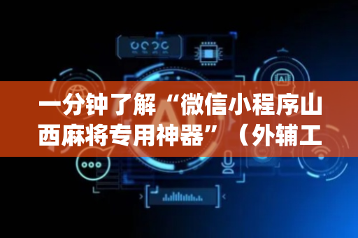 一分钟了解“微信小程序山西麻将专用神器”（外辅工具)