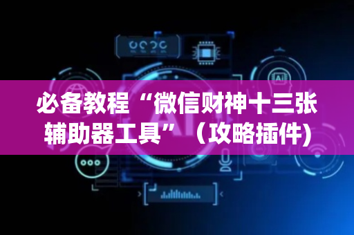 必备教程“微信财神十三张辅助器工具”（攻略插件)