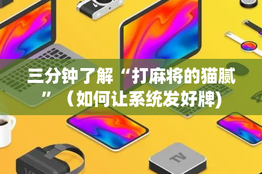 三分钟了解“打麻将的猫腻”（如何让系统发好牌)