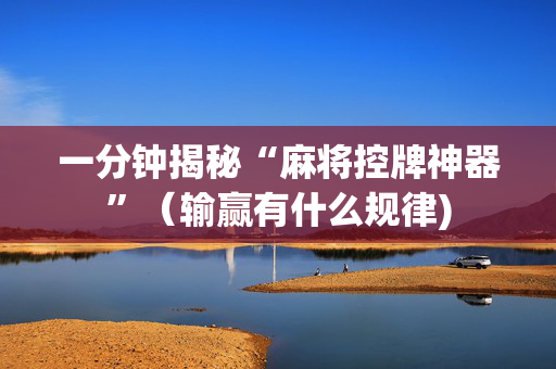 一分钟揭秘“麻将控牌神器”（输赢有什么规律)
