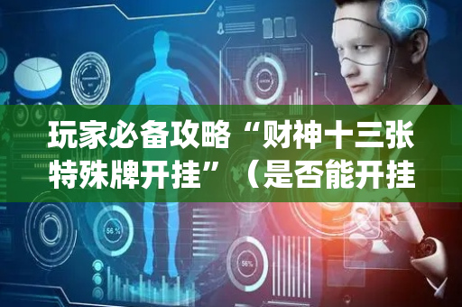 玩家必备攻略“财神十三张特殊牌开挂”（是否能开挂)