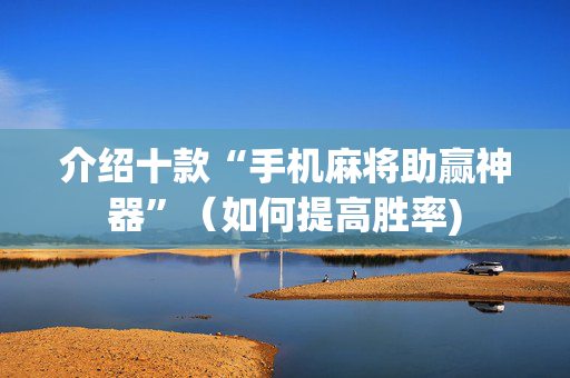 介绍十款“手机麻将助赢神器”（如何提高胜率)