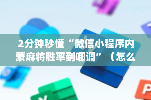 2分钟秒懂“微信小程序内蒙麻将胜率到哪调”（怎么让系统给自己好牌)