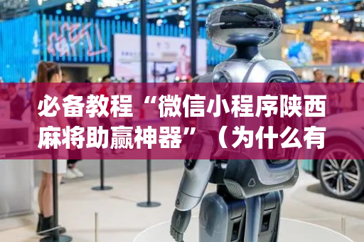 必备教程“微信小程序陕西麻将助赢神器”（为什么有人一直赢)