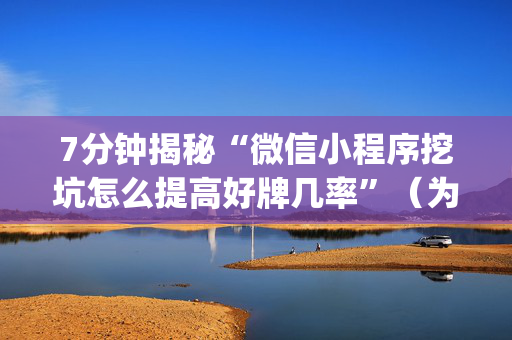7分钟揭秘“微信小程序挖坑怎么提高好牌几率”（为什么有人一直赢)