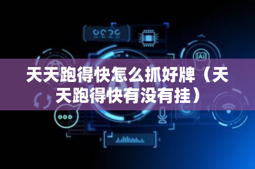 天天跑得快怎么抓好牌（天天跑得快有没有挂）