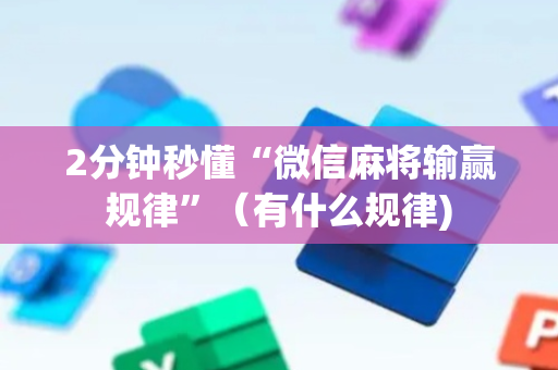 2分钟秒懂“微信麻将输赢规律”（有什么规律)
