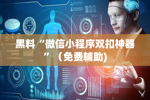 黑料“微信小程序双扣神器”（免费辅助)