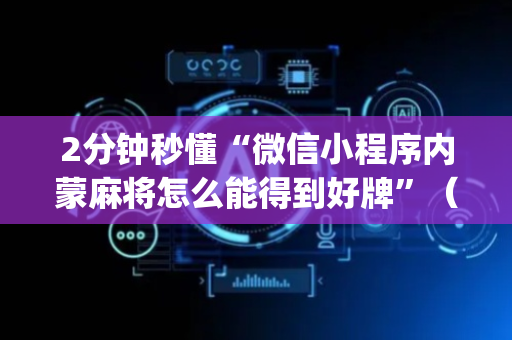 2分钟秒懂“微信小程序内蒙麻将怎么能得到好牌”（究竟是不是有挂)