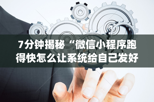 7分钟揭秘“微信小程序跑得快怎么让系统给自己发好牌”（插件开挂免费AI)