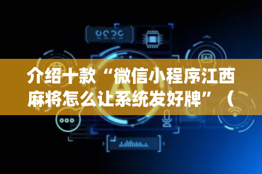 介绍十款“微信小程序江西麻将怎么让系统发好牌”（挂件神器)