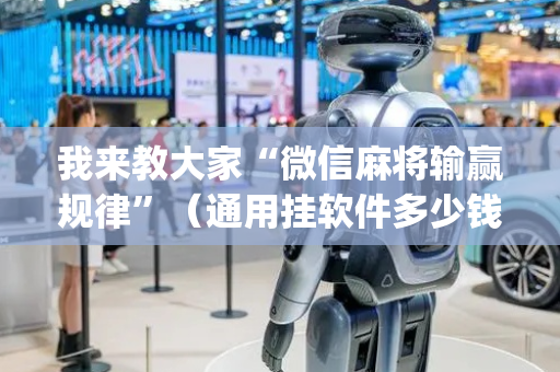 我来教大家“微信麻将输赢规律”（通用挂软件多少钱)