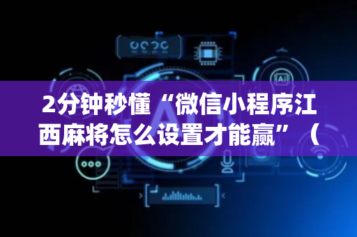 2分钟秒懂“微信小程序江西麻将怎么设置才能赢”（辅助器插件)