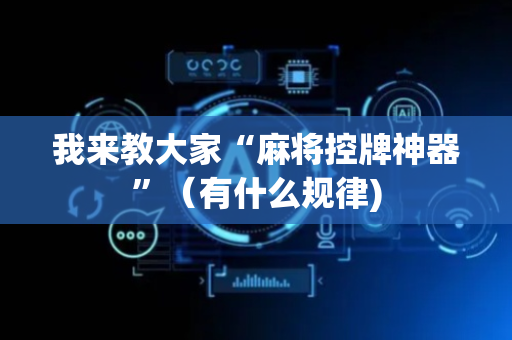 我来教大家“麻将控牌神器”（有什么规律)