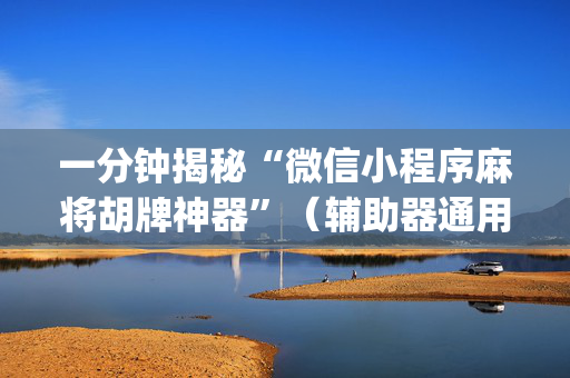 一分钟揭秘“微信小程序麻将胡牌神器”（辅助器通用版)