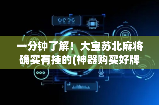 一分钟了解！大宝苏北麻将确实有挂的(神器购买好牌规律)