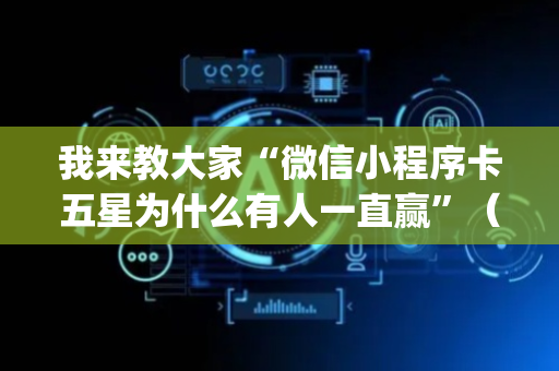 我来教大家“微信小程序卡五星为什么有人一直赢”（胜负规律拿好牌)